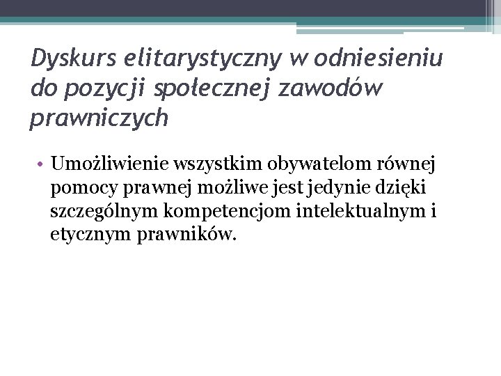 Dyskurs elitarystyczny w odniesieniu do pozycji społecznej zawodów prawniczych • Umożliwienie wszystkim obywatelom równej