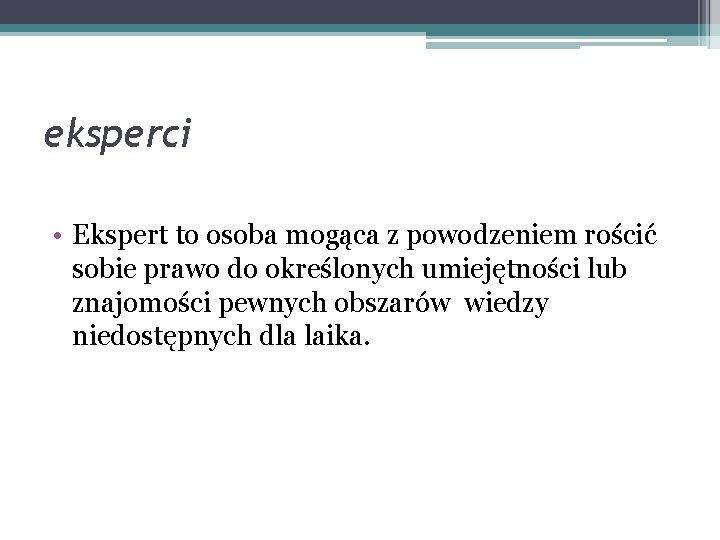 eksperci • Ekspert to osoba mogąca z powodzeniem rościć sobie prawo do określonych umiejętności