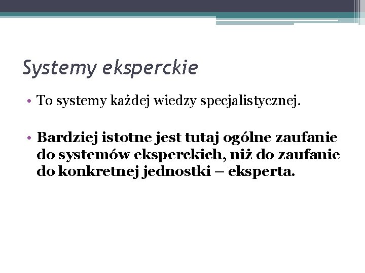 Systemy eksperckie • To systemy każdej wiedzy specjalistycznej. • Bardziej istotne jest tutaj ogólne