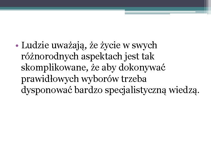  • Ludzie uważają, że życie w swych różnorodnych aspektach jest tak skomplikowane, że