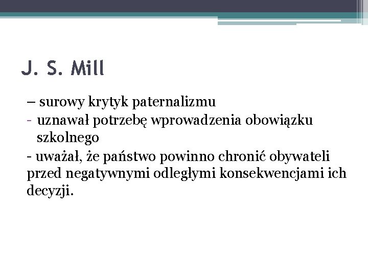 J. S. Mill – surowy krytyk paternalizmu - uznawał potrzebę wprowadzenia obowiązku szkolnego -