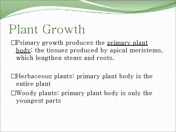 Plant Growth �Primary growth produces the primary plant body: the tissues produced by apical