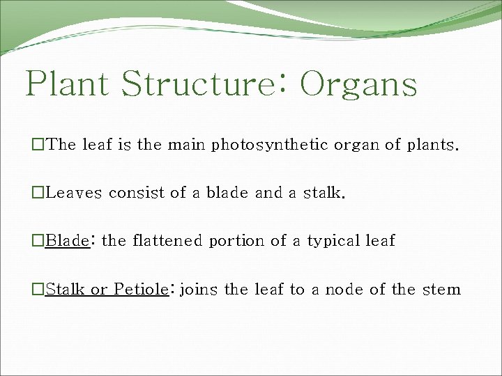Plant Structure: Organs �The leaf is the main photosynthetic organ of plants. �Leaves consist