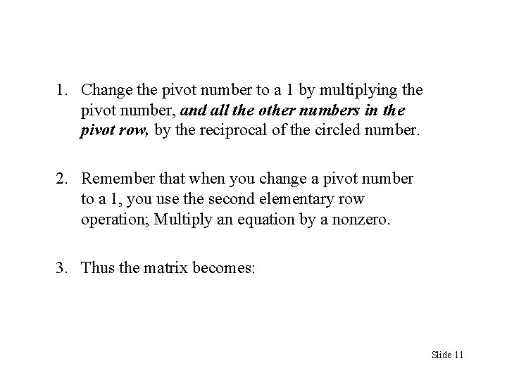 1. Change the pivot number to a 1 by multiplying the pivot number, and 1. Change the pivot number to a 1 by multiplying the pivot number, and