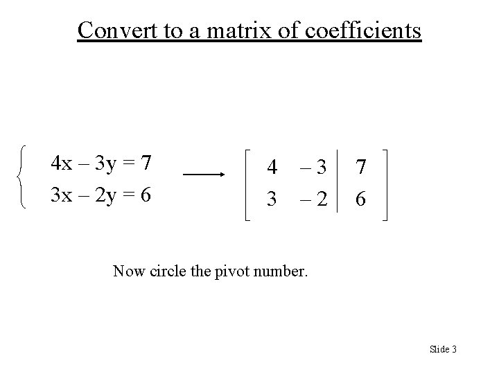 Convert to a matrix of coefficients 4 x – 3 y = 7 3 Convert to a matrix of coefficients 4 x – 3 y = 7 3