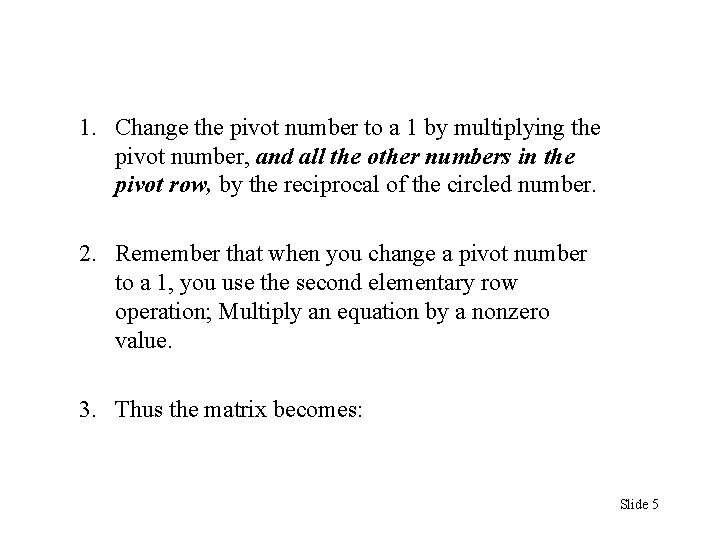 1. Change the pivot number to a 1 by multiplying the pivot number, and 1. Change the pivot number to a 1 by multiplying the pivot number, and