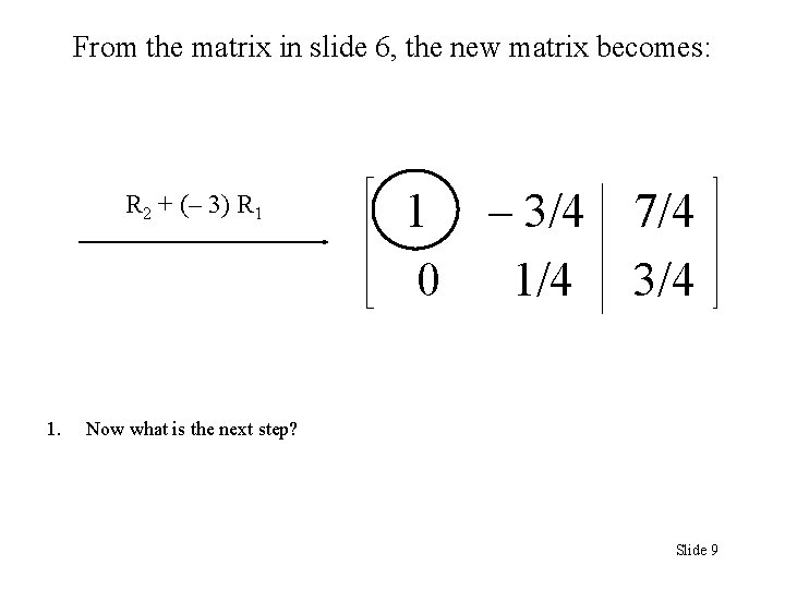 From the matrix in slide 6, the new matrix becomes: R 2 + (– From the matrix in slide 6, the new matrix becomes: R 2 + (–