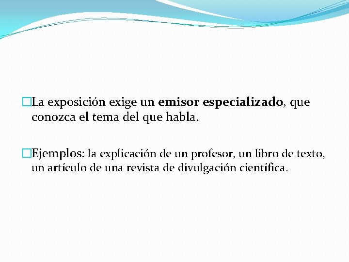�La exposición exige un emisor especializado, que conozca el tema del que habla. �Ejemplos: