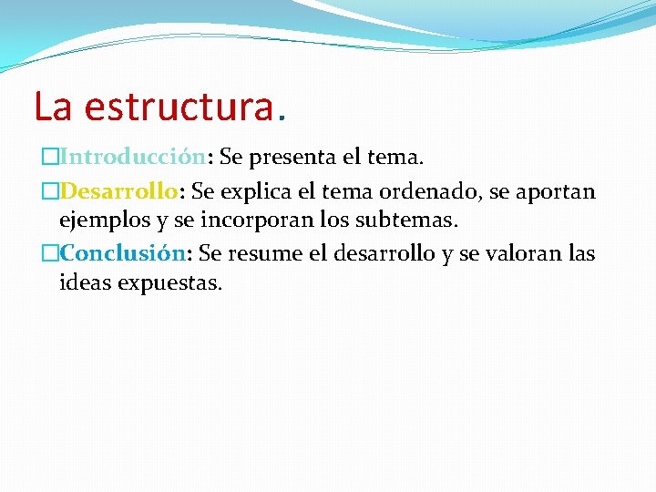 La estructura. �Introducción: Se presenta el tema. �Desarrollo: Se explica el tema ordenado, se