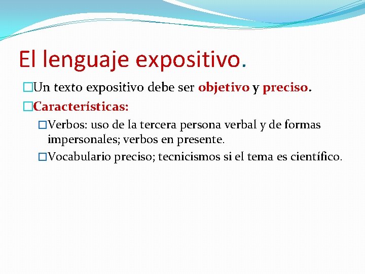 El lenguaje expositivo. �Un texto expositivo debe ser objetivo y preciso. �Características: �Verbos: uso