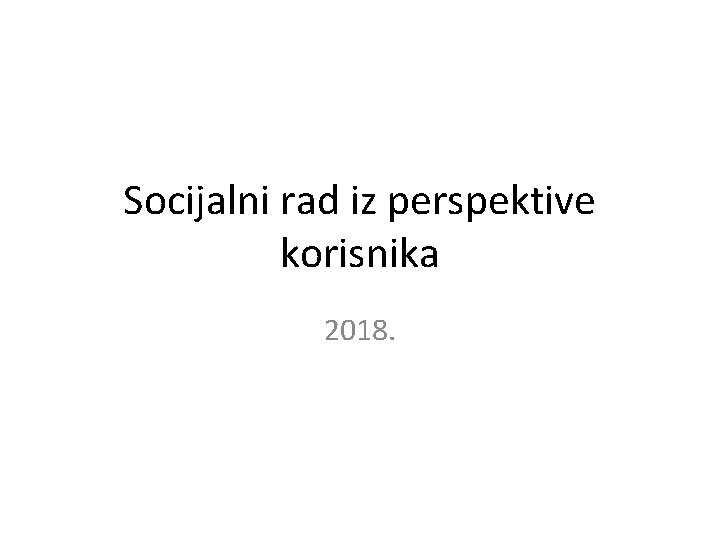 Socijalni rad iz perspektive korisnika 2018. 