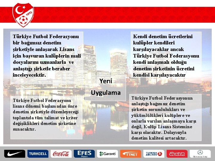 Türkiye Futbol Federasyonu bir bağımsız denetim şirketiyle anlaşarak Lisans için başvuran kulüplerin mali dosyalarını