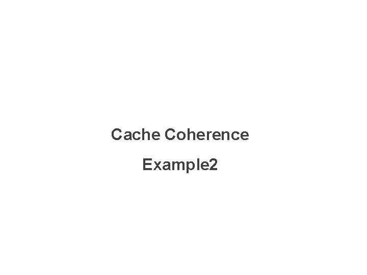 Cache Coherence Example 2 