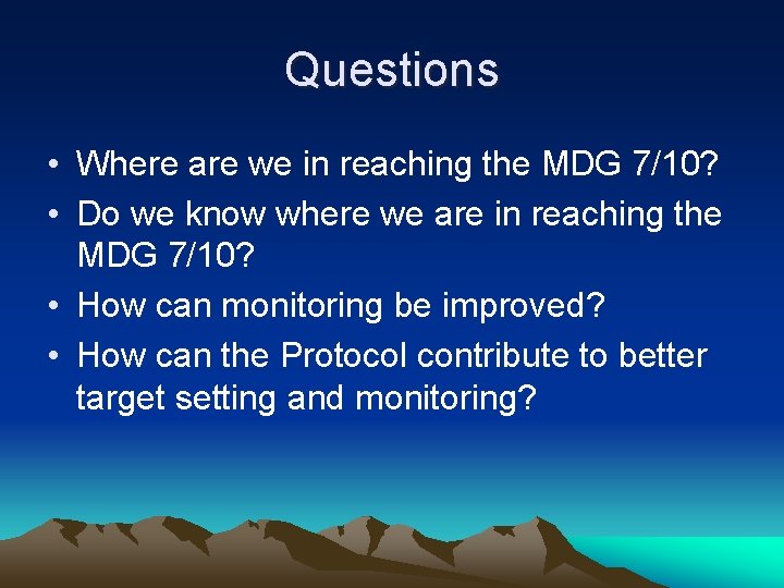 Questions • Where are we in reaching the MDG 7/10? • Do we know