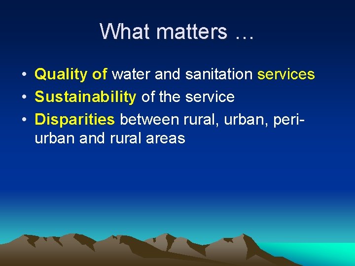 What matters … • Quality of water and sanitation services • Sustainability of the