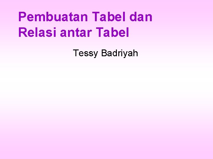Pembuatan Tabel dan Relasi antar Tabel Tessy Badriyah 