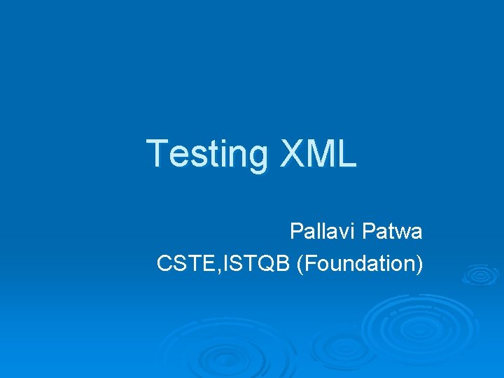 Testing XML Pallavi Patwa CSTE, ISTQB (Foundation) 