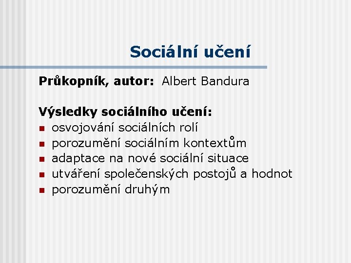Sociální učení Průkopník, autor: Albert Bandura Výsledky sociálního učení: n osvojování sociálních rolí n