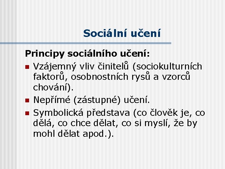 Sociální učení Principy sociálního učení: n Vzájemný vliv činitelů (sociokulturních faktorů, osobnostních rysů a