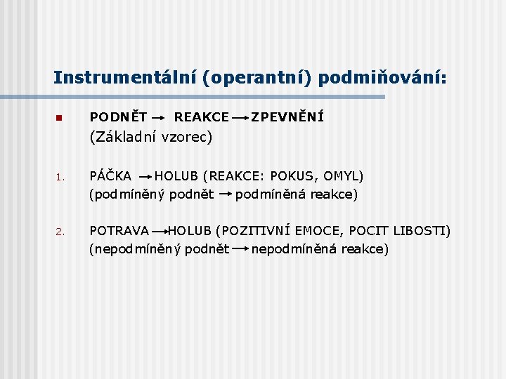 Instrumentální (operantní) podmiňování: n PODNĚT REAKCE ZPEVNĚNÍ (Základní vzorec) 1. PÁČKA HOLUB (REAKCE: POKUS,