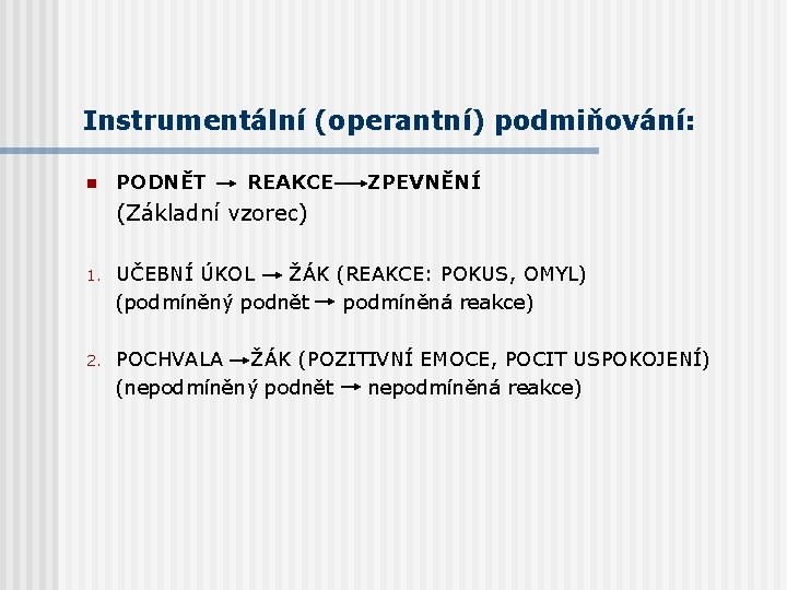 Instrumentální (operantní) podmiňování: n PODNĚT REAKCE ZPEVNĚNÍ (Základní vzorec) 1. UČEBNÍ ÚKOL ŽÁK (REAKCE: