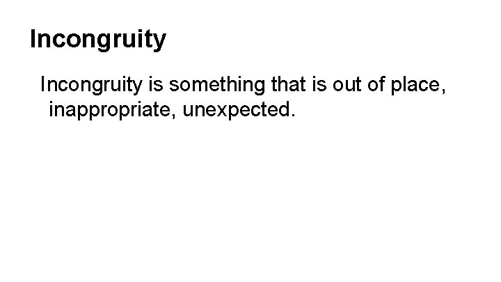 Incongruity is something that is out of place, inappropriate, unexpected. 