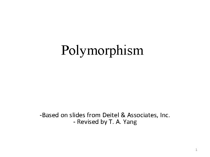 Polymorphism -Based on slides from Deitel & Associates, Inc. - Revised by T. A.