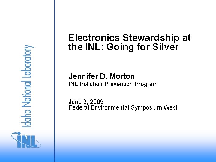 Electronics Stewardship at the INL: Going for Silver Jennifer D. Morton INL Pollution Prevention