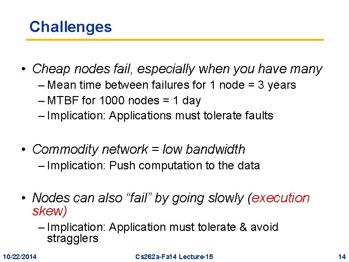 Challenges • Cheap nodes fail, especially when you have many – Mean time between