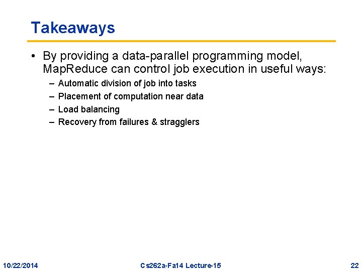 Takeaways • By providing a data-parallel programming model, Map. Reduce can control job execution
