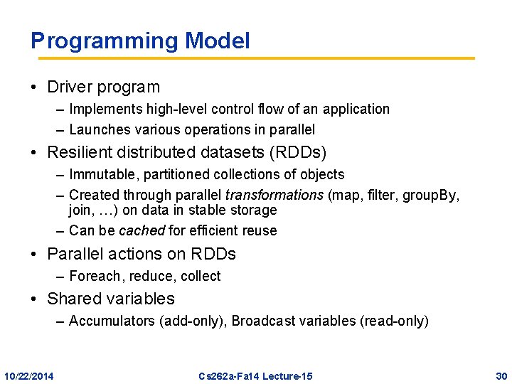 Programming Model • Driver program – Implements high-level control flow of an application –