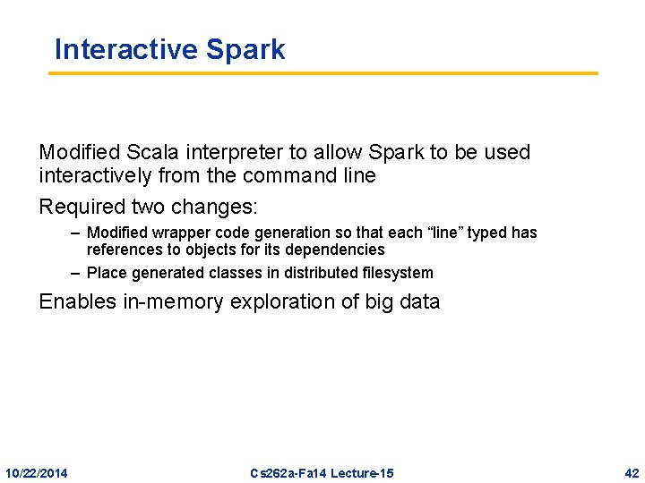 Interactive Spark Modified Scala interpreter to allow Spark to be used interactively from the