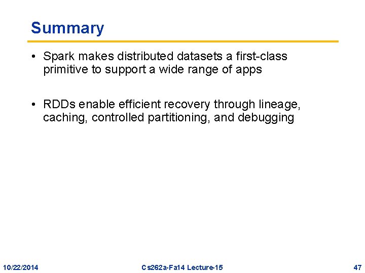Summary • Spark makes distributed datasets a first-class primitive to support a wide range