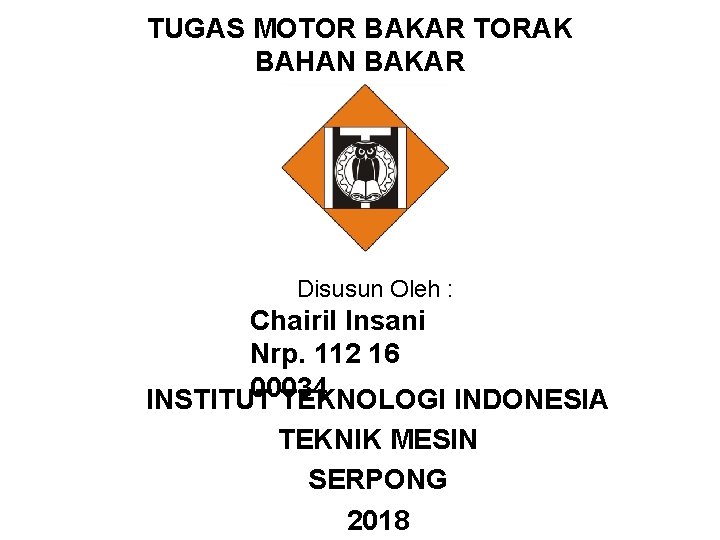 TUGAS MOTOR BAKAR TORAK BAHAN BAKAR Disusun Oleh : Chairil Insani Nrp. 112 16