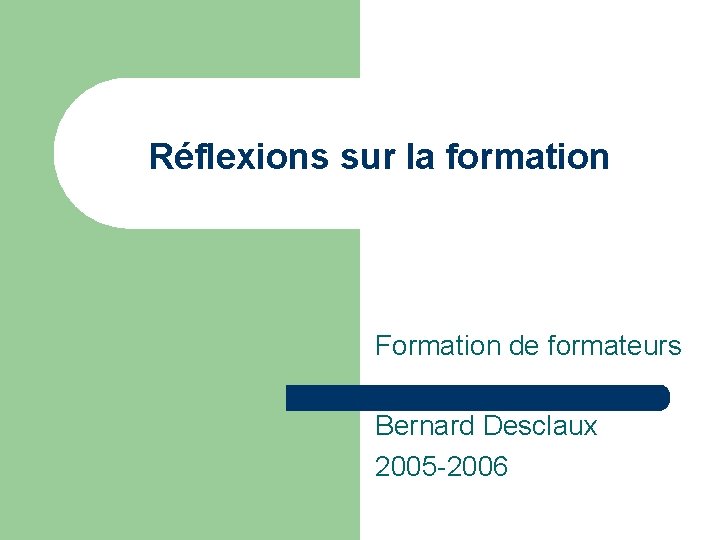 Réflexions sur la formation Formation de formateurs Bernard Desclaux 2005 -2006 