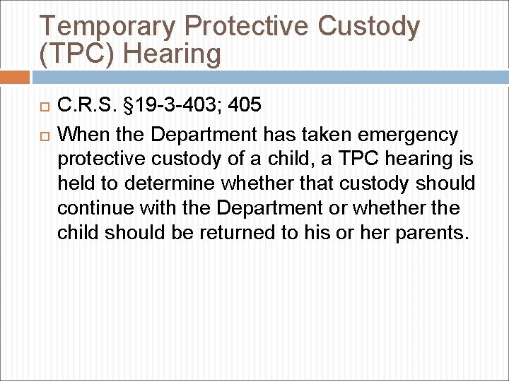 Temporary Protective Custody (TPC) Hearing C. R. S. § 19 -3 -403; 405 When