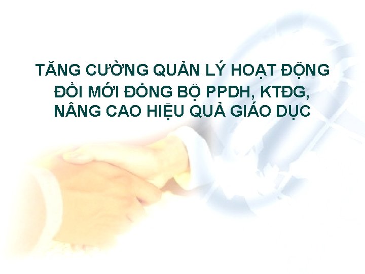 TĂNG CƯỜNG QUẢN LÝ HOẠT ĐỘNG ĐỔI MỚI ĐỒNG BỘ PPDH, KTĐG, N NG