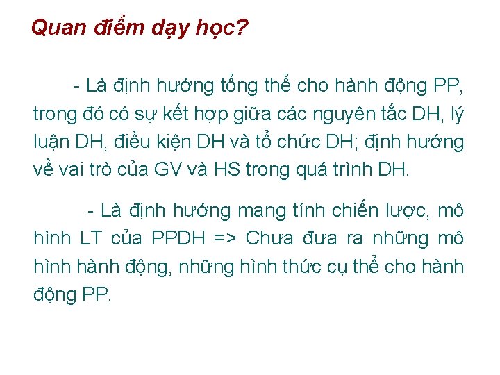 Quan điểm dạy học? - Là định hướng tổng thể cho hành động PP,