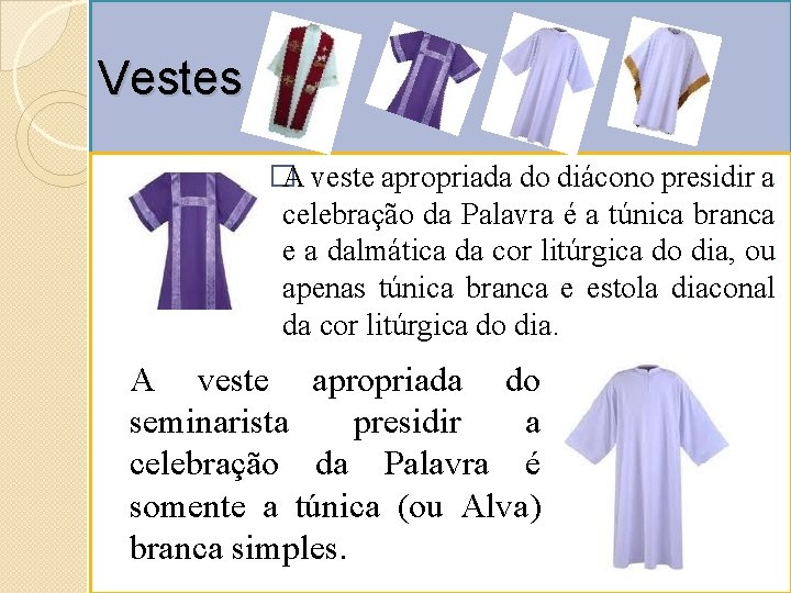 Vestes �A veste apropriada do diácono presidir a celebração da Palavra é a túnica