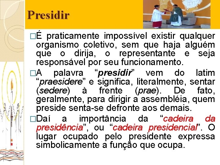 Presidir �É praticamente impossível existir qualquer organismo coletivo, sem que haja alguém que o