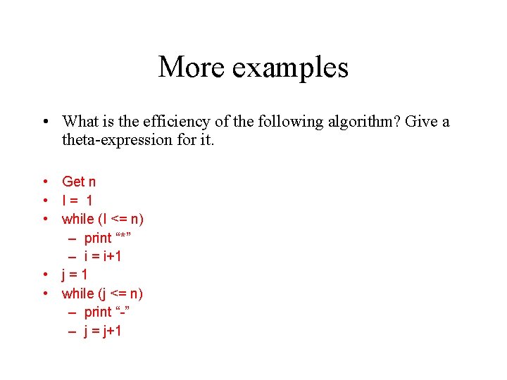 More examples • What is the efficiency of the following algorithm? Give a theta-expression