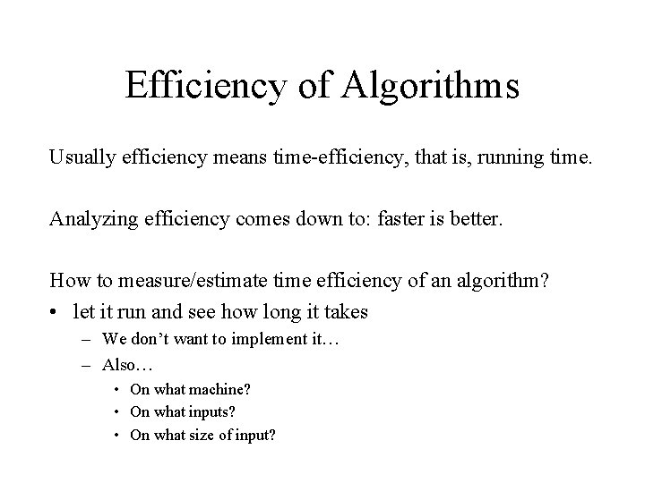 Efficiency of Algorithms Usually efficiency means time-efficiency, that is, running time. Analyzing efficiency comes