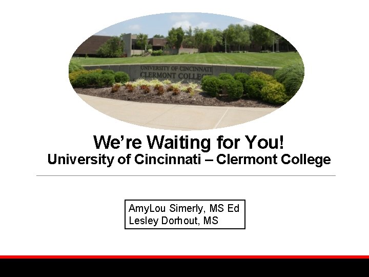 We’re Waiting for You! University of Cincinnati – Clermont College Amy. Lou Simerly, MS