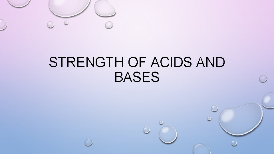 STRENGTH OF ACIDS AND BASES 