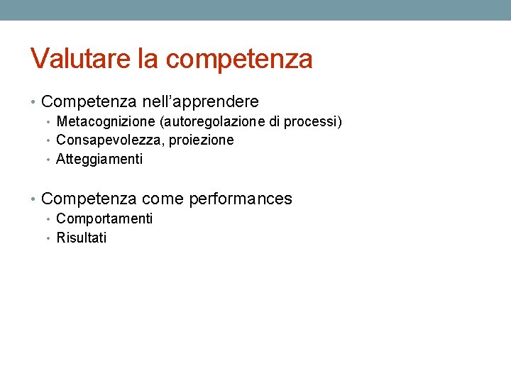 Valutare la competenza • Competenza nell’apprendere • Metacognizione (autoregolazione di processi) • Consapevolezza, proiezione