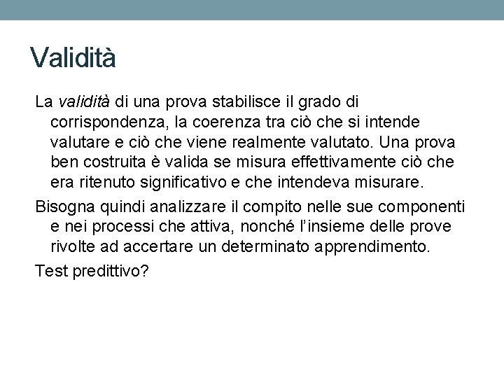 Validità La validità di una prova stabilisce il grado di corrispondenza, la coerenza tra