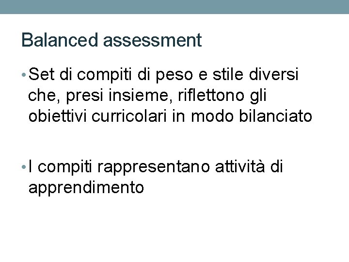 Balanced assessment • Set di compiti di peso e stile diversi che, presi insieme,