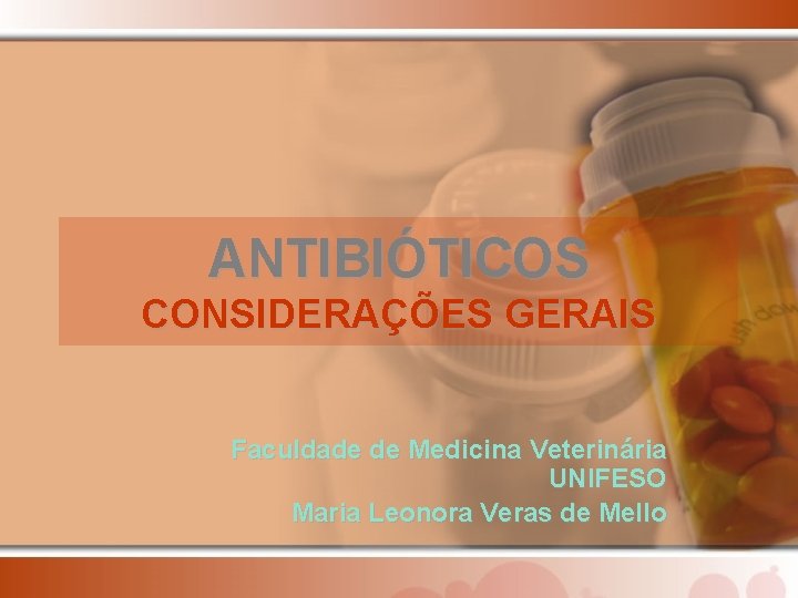 ANTIBIÓTICOS CONSIDERAÇÕES GERAIS Faculdade de Medicina Veterinária UNIFESO Maria Leonora Veras de Mello 