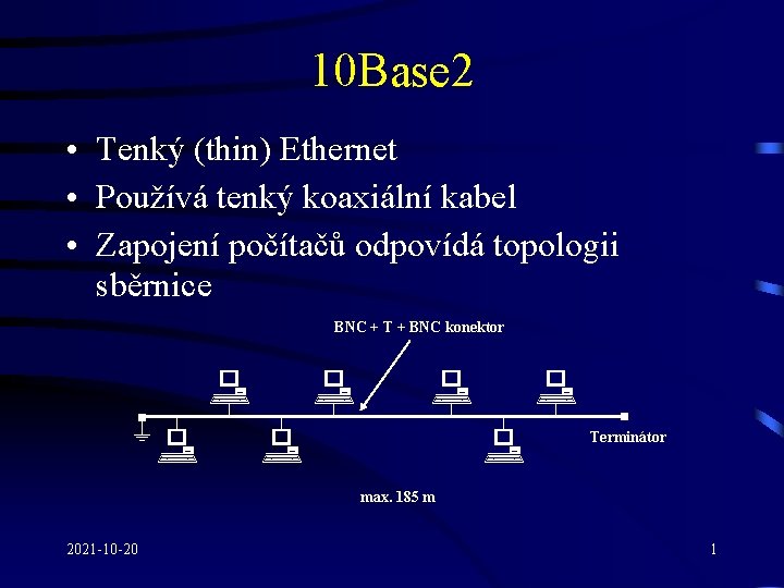 10 Base 2 • Tenký (thin) Ethernet • Používá tenký koaxiální kabel • Zapojení