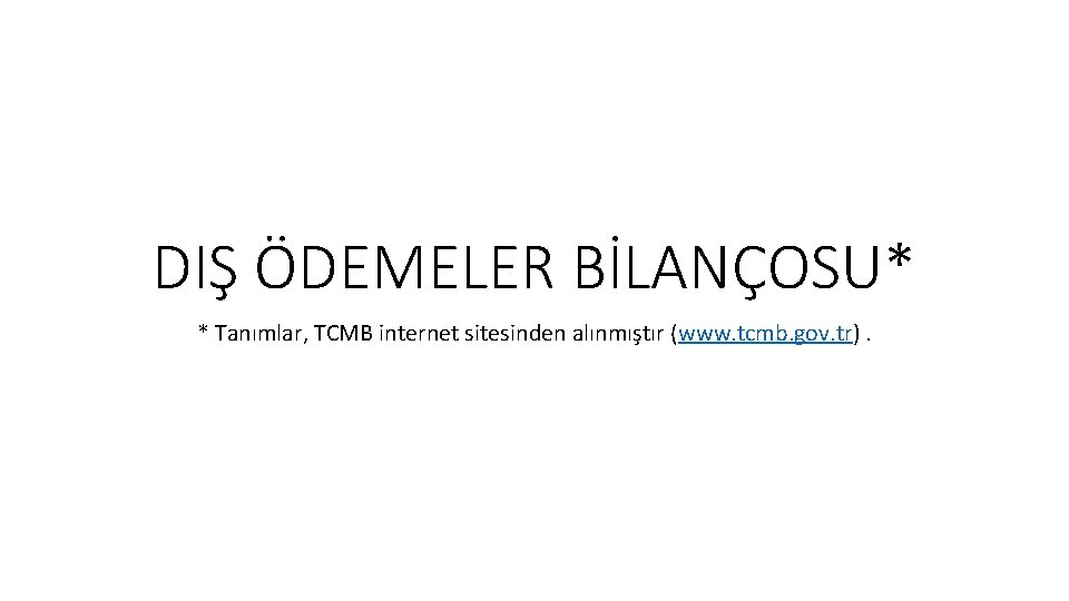 DIŞ ÖDEMELER BİLANÇOSU* * Tanımlar, TCMB internet sitesinden alınmıştır (www. tcmb. gov. tr). 